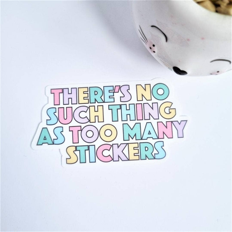 Theres no such thing as too many stickers | die cut stickers